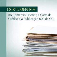 Documentos no Comércio Exterior, a Carta de Crédito e a Publ. 600 da CCI (3a. ed., Aduaneiras, 2018)